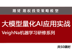 新课上线：《大模型量化AI应用实战》VeighNa机器学习研修系列